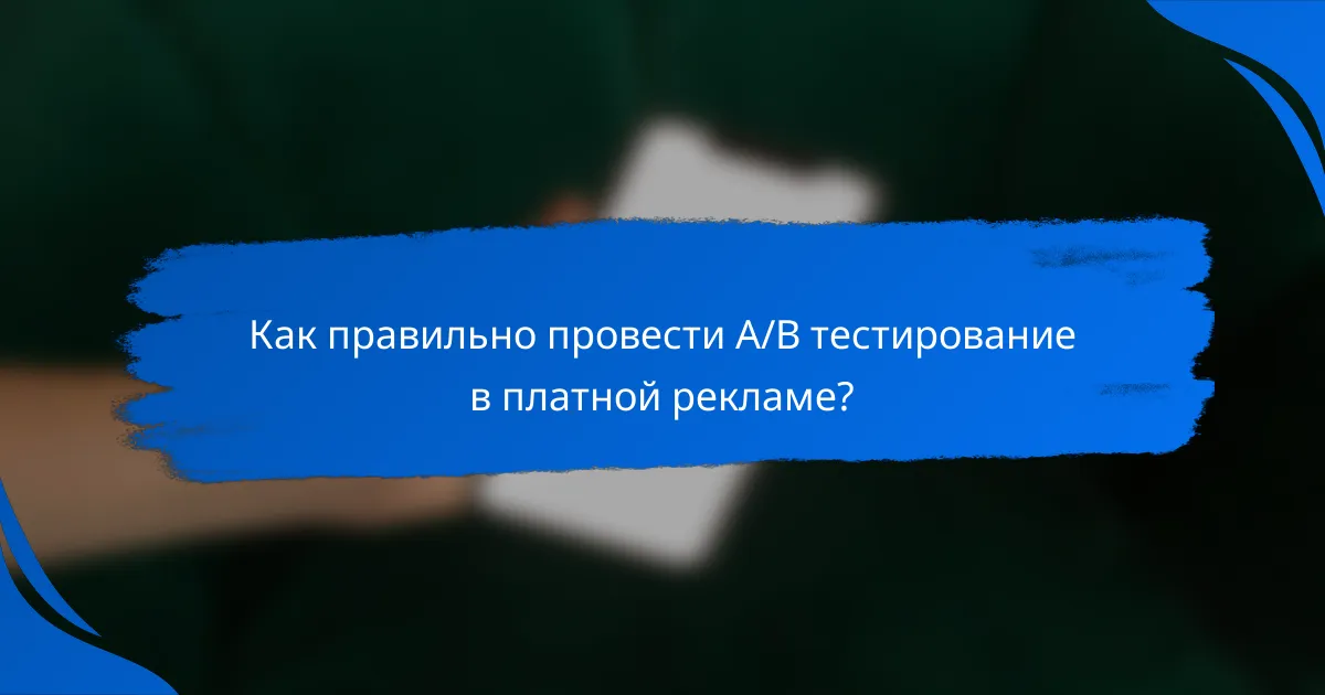 Как правильно провести A/B тестирование в платной рекламе?