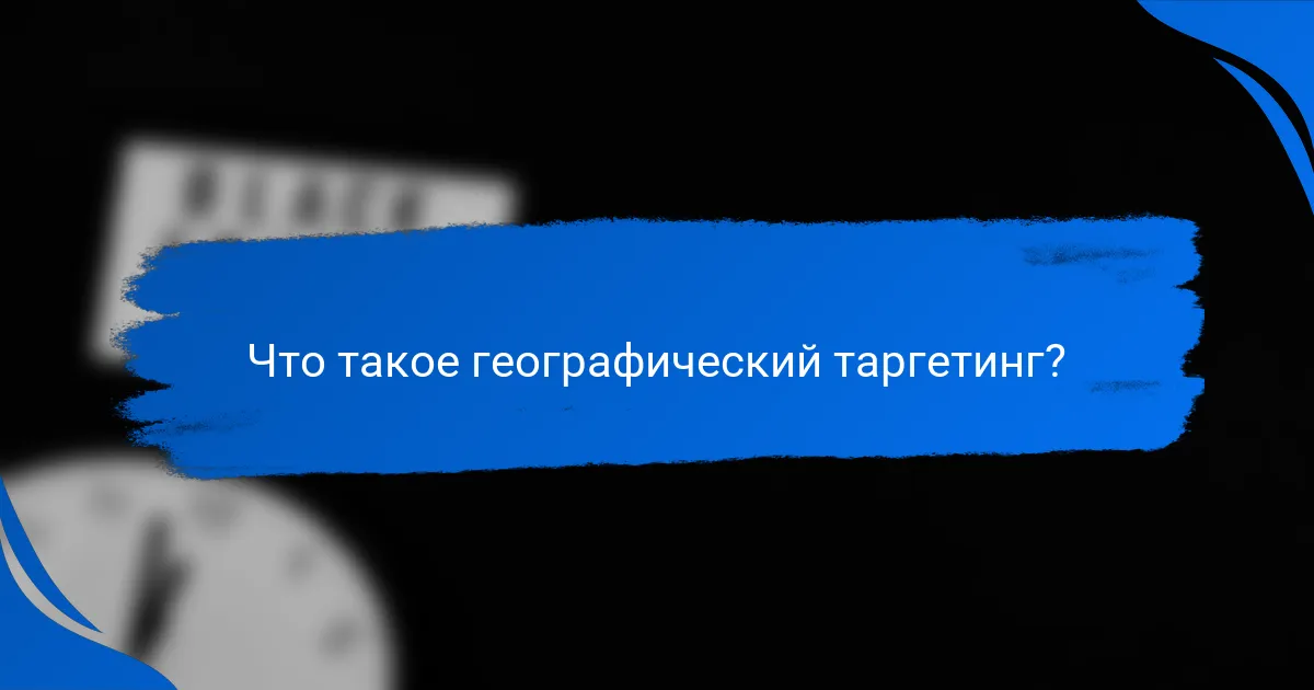 Что такое географический таргетинг?