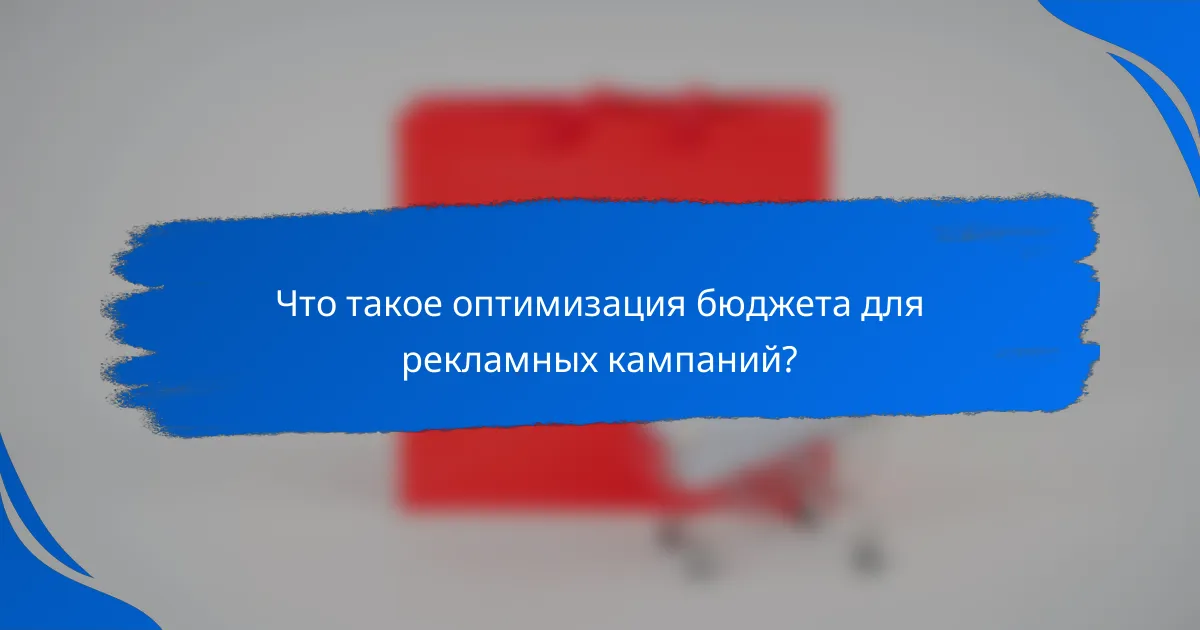 Что такое оптимизация бюджета для рекламных кампаний?
