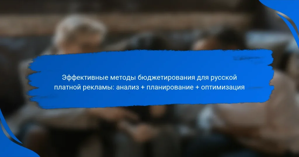Эффективные методы бюджетирования для русской платной рекламы: анализ + планирование + оптимизация