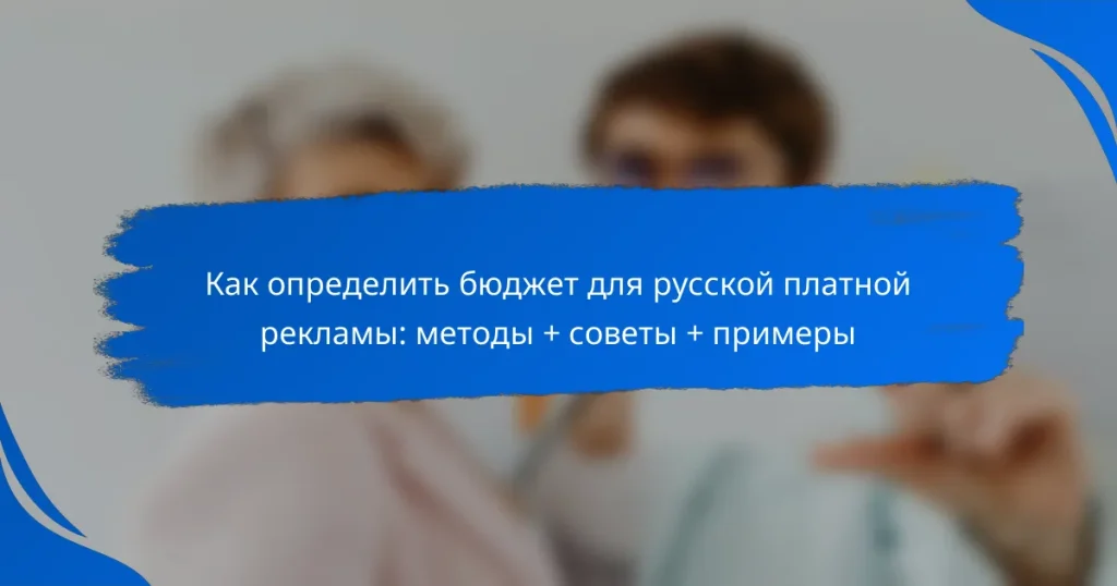 Как определить бюджет для русской платной рекламы: методы + советы + примеры