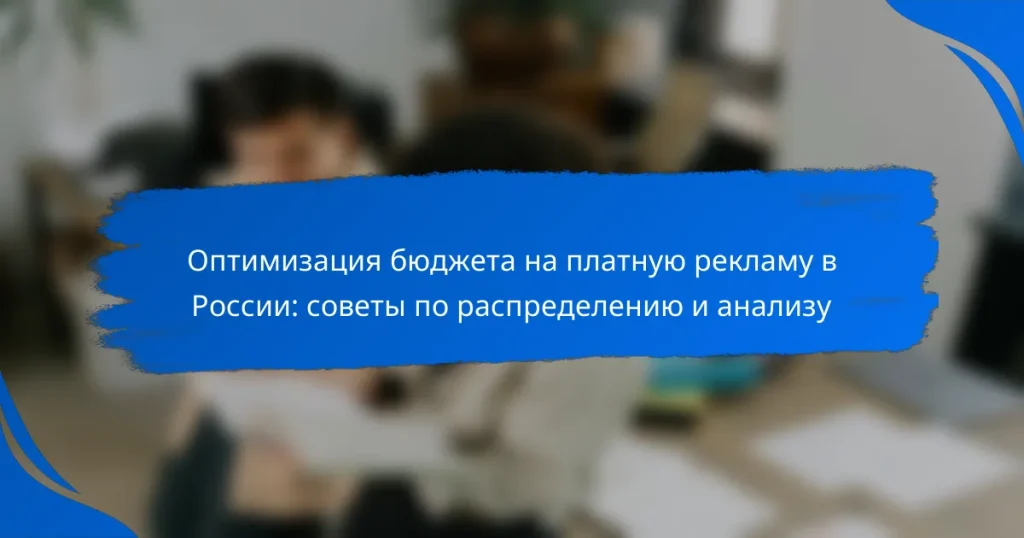Оптимизация бюджета на платную рекламу в России: советы по распределению и анализу