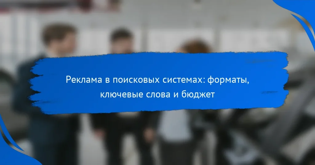 Реклама в поисковых системах: форматы, ключевые слова и бюджет