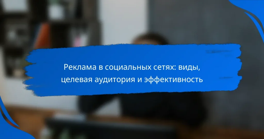 Реклама в социальных сетях: виды, целевая аудитория и эффективность