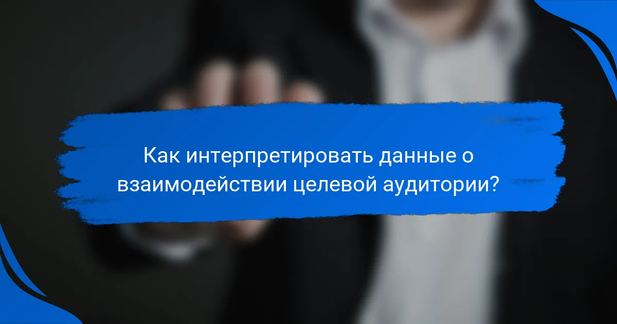Как интерпретировать данные о взаимодействии целевой аудитории?