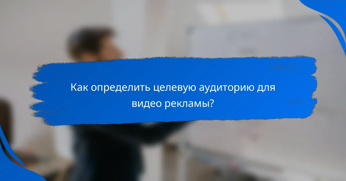 Как определить целевую аудиторию для видео рекламы?