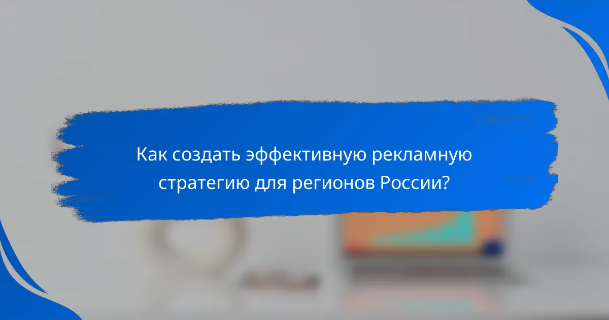Как создать эффективную рекламную стратегию для регионов России?