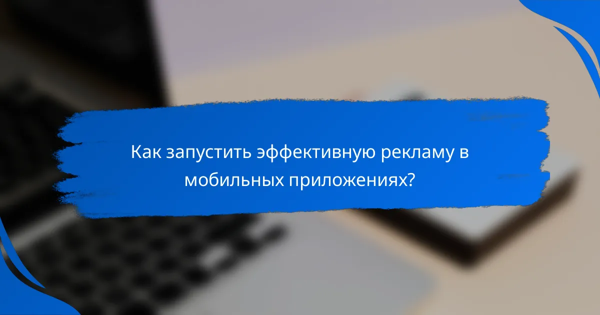 Как запустить эффективную рекламу в мобильных приложениях?