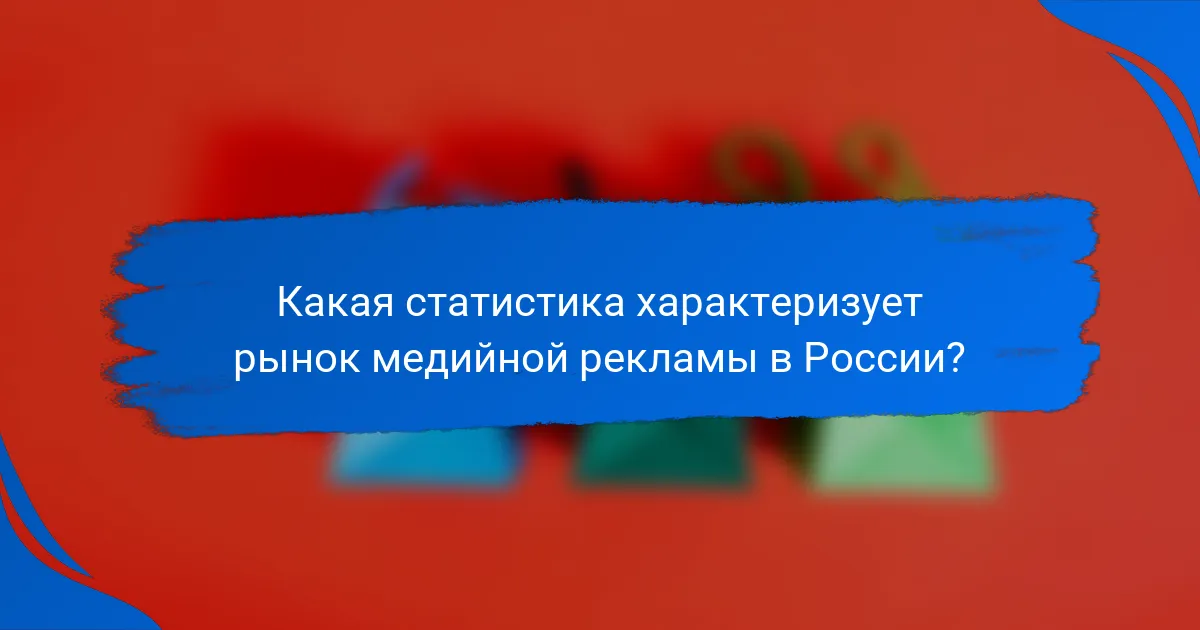 Какая статистика характеризует рынок медийной рекламы в России?