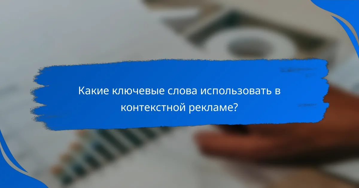 Какие ключевые слова использовать в контекстной рекламе?