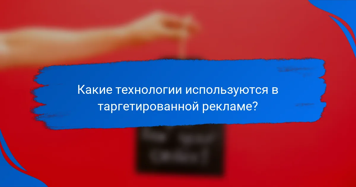 Какие технологии используются в таргетированной рекламе?