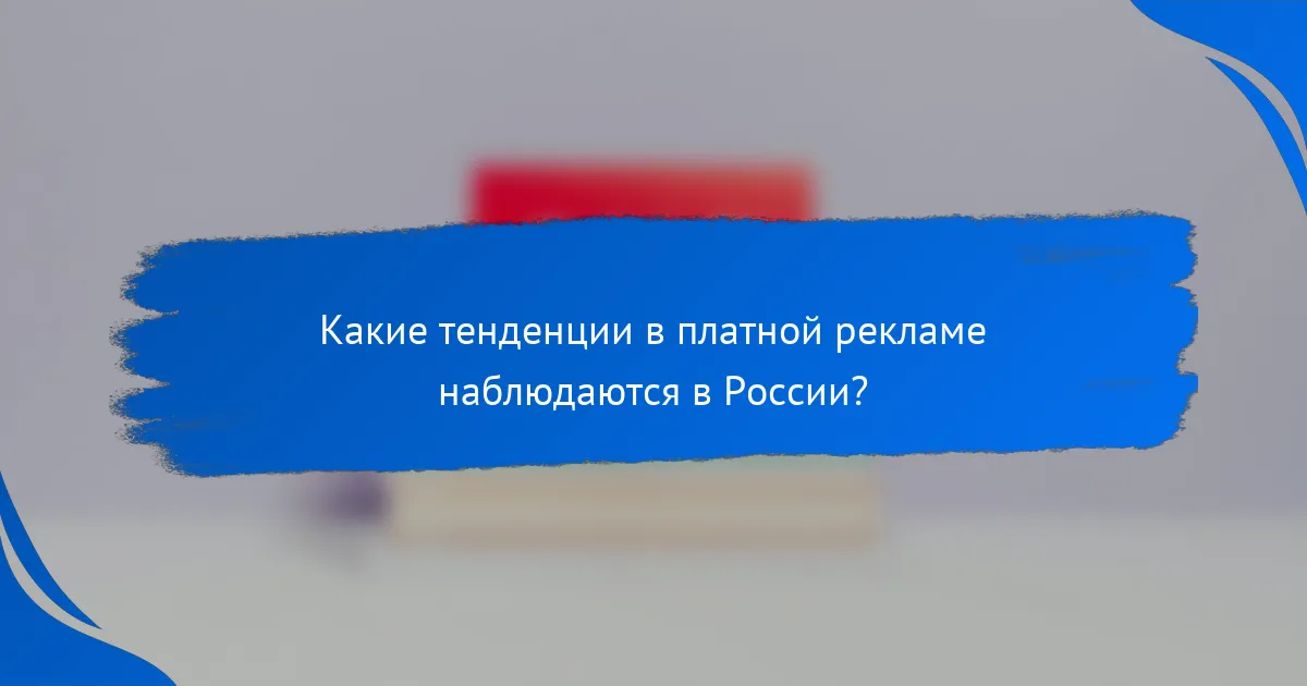 Какие тенденции в платной рекламе наблюдаются в России?